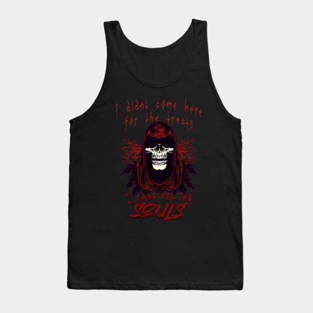 Grim reaper - I didn't come here for the treats, I came for the souls; halloween; trick or treat; horror; death; scary; Tank Top by Be my good time